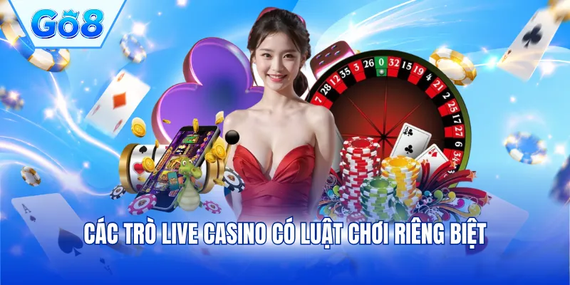 Các trò Live Casino có luật chơi riêng biệt