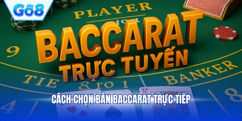 Cách chọn bàn Baccarat trực tiếp