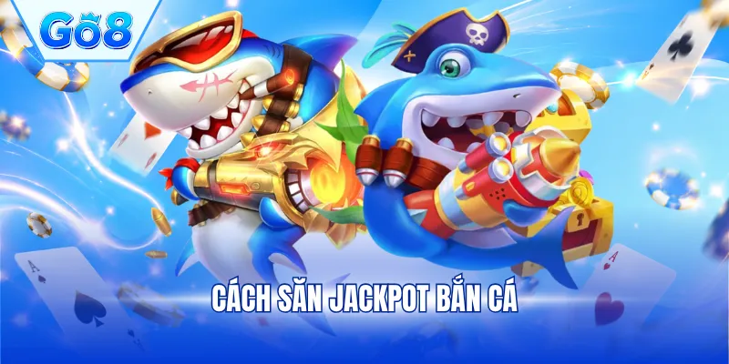Cách săn Jackpot bắn cá