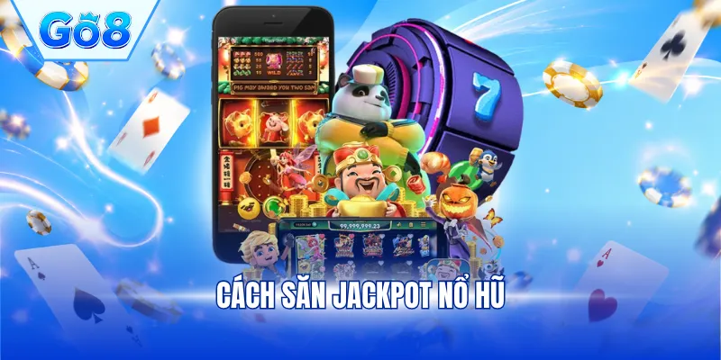 Cách săn Jackpot nổ hũ