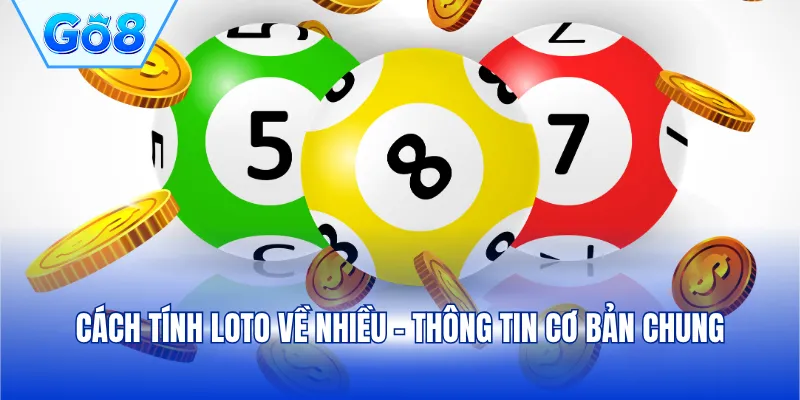 Cách tính loto về nhiều - Thông tin cơ bản chung