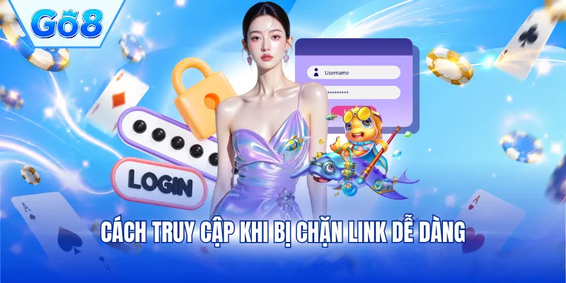 Cách truy cập khi bị chặn link dễ dàng