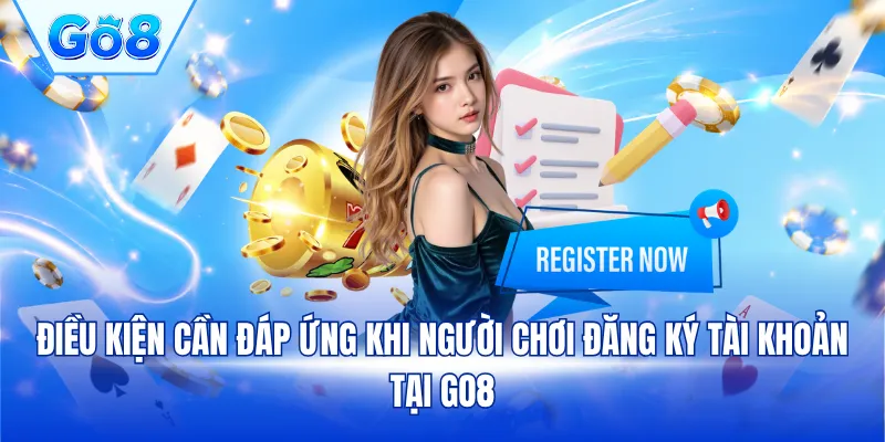 Điều kiện cần đáp ứng khi người chơi đăng ký tài khoản tại GO8