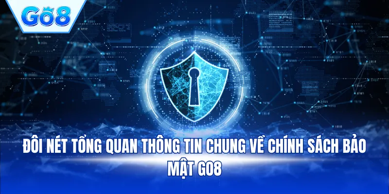 Đôi nét tổng quan thông tin chung về chính sách bảo mật GO8