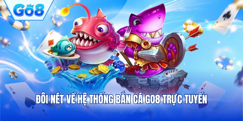 Đôi nét về hệ thống bắn cá GO8 trực tuyến