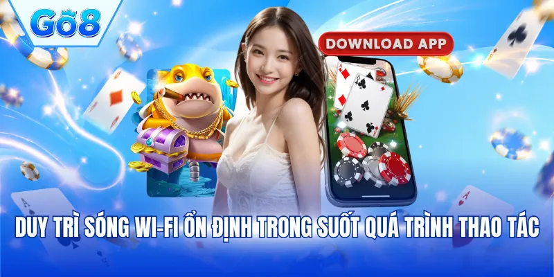 Duy trì sóng Wi-Fi ổn định trong suốt quá trình thao tác