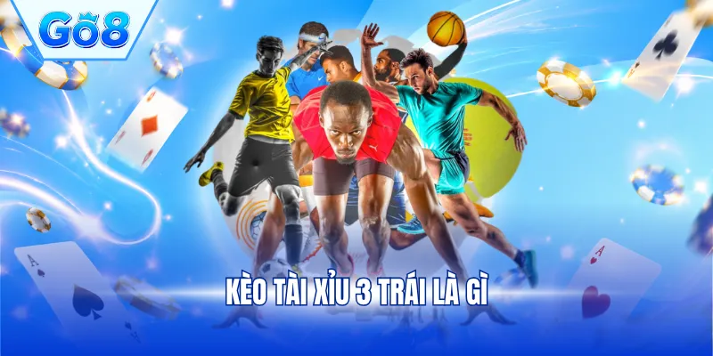 Kèo tài xỉu 3 trái là gì