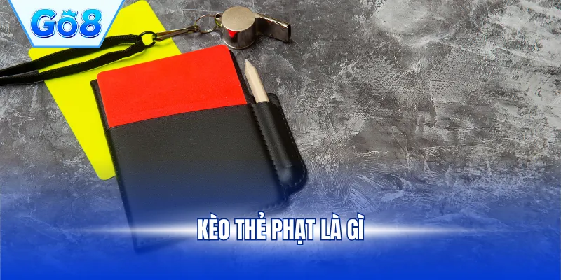 Kèo thẻ phạt là gì