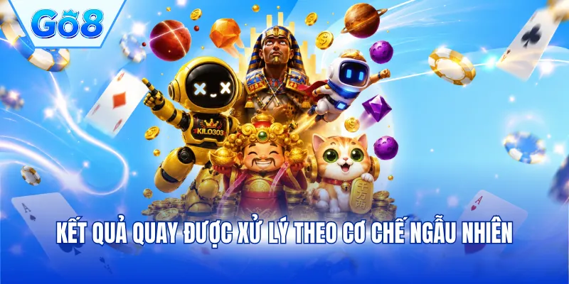 Kết quả quay được xử lý theo cơ chế ngẫu nhiên