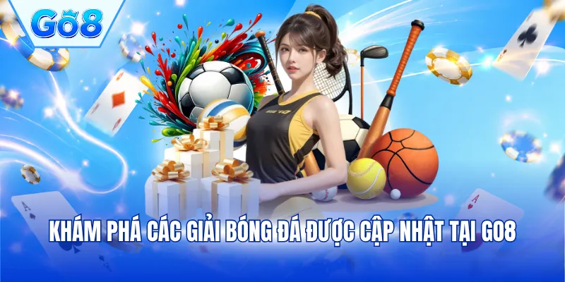 Khám phá các giải bóng đá được cập nhật tại GO8