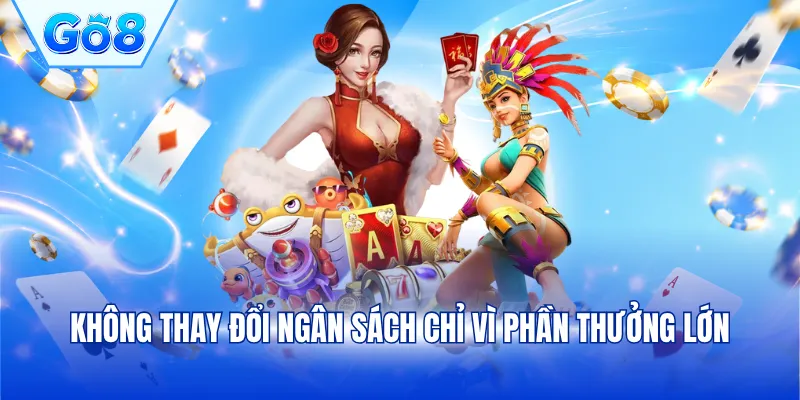 Không thay đổi ngân sách chỉ vì phần thưởng lớn