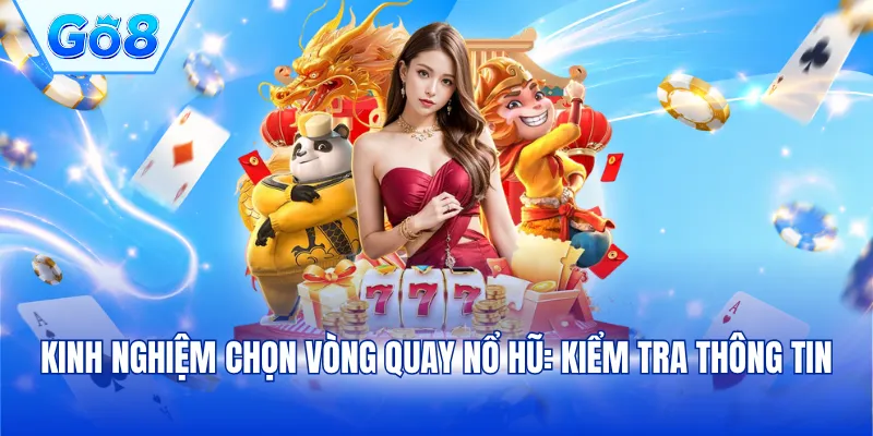 Kinh nghiệm chọn vòng quay nổ hũ: Kiểm tra thông tin