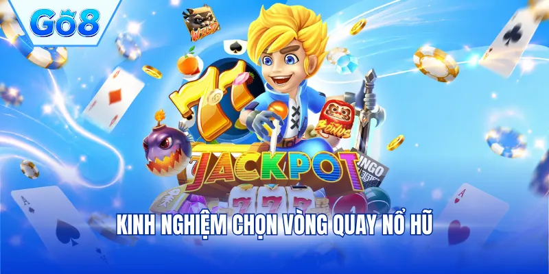 Kinh nghiệm chọn vòng quay nổ hũ