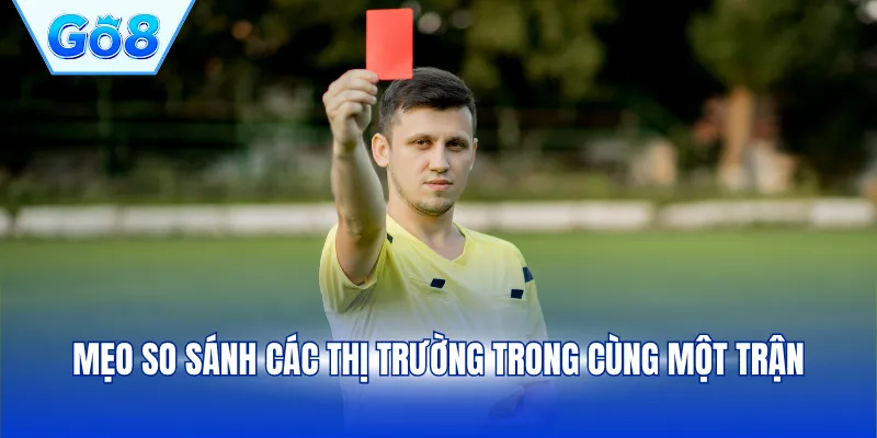 Mẹo so sánh các thị trường trong cùng một trận