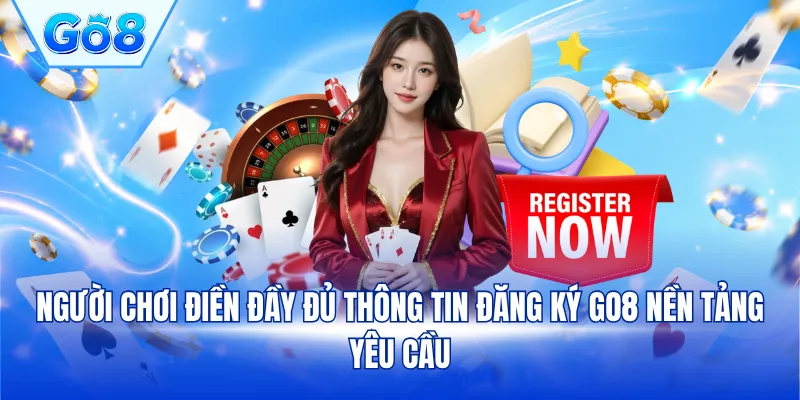 Người chơi điền đầy đủ thông tin đăng ký GO8 nền tảng yêu cầu