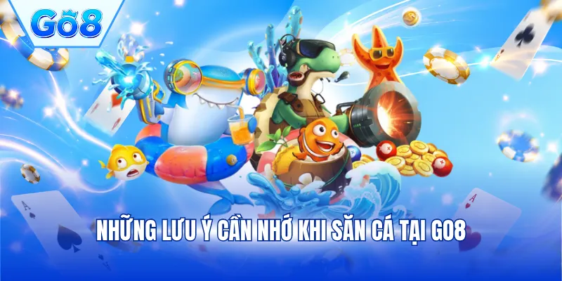 Những lưu ý cần nhớ khi săn cá tại GO8