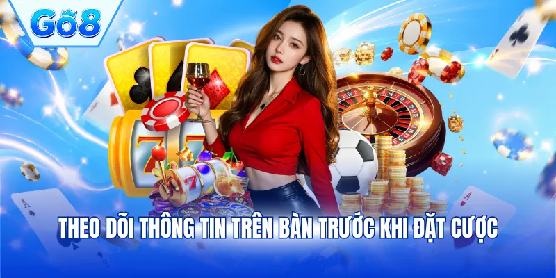 Theo dõi thông tin trên bàn trước khi đặt cược