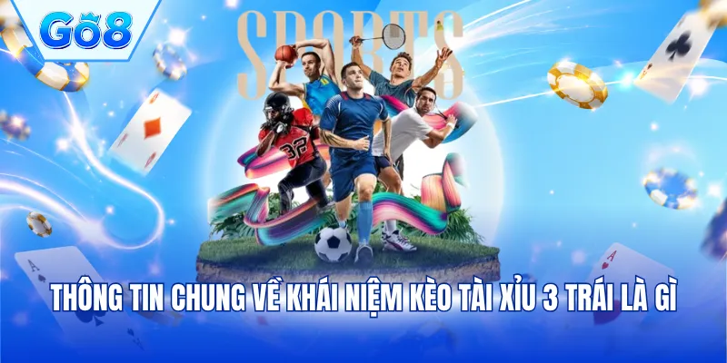Thông tin chung về khái niệm kèo tài xỉu 3 trái là gì