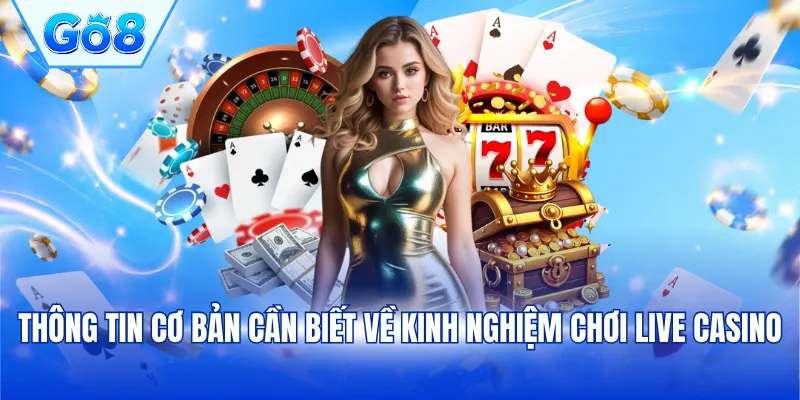 Thông tin cơ bản cần biết về kinh nghiệm chơi Live Casino