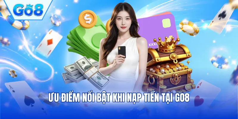 Ưu điểm nổi bật khi nạp tiền tại GO8